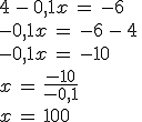 4\,-\,0{%2C}1x\,=\,-6\,\\%0D%0A-0{%2C}1x\,=\,-6\,-\,4\,\\%0D%0A-0{%2C}1x\,=\,-10\,\\%0D%0Ax\,=\,\frac{-10}{-0{%2C}1}\,\\%0D%0Ax\,=\,100