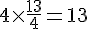 4\times  \frac{13}{4}=13
