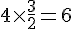 4\times  \frac{3}{2}=6