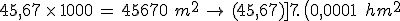 45{%2C}67\,\times  \,1000\,=\,45670\%2C\,m^2\,\to\,(45{%2C}67)\%5D%0D%0A%0D%0A7.\,\(0{%2C}0001\,\%2C\,hm^2