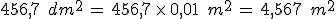 456{%2C}7\,\%2C\,dm^2\,=\,456{%2C}7\,\times  \,0{%2C}01\,\%2C\,m^2\,=\,4{%2C}567\,\%2C\,m^2