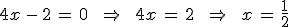 4x\,-\,2\,=\,0\,\quad\,\Rightarrow\,\quad\,4x\,=\,2\,\quad\,\Rightarrow\,\quad\,x\,=\,\frac{1}{2}