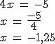 4x\,=\,-5\,\\%0D%0Ax\,=\,\frac{-5}{4}\,\\%0D%0Ax\,=\,-1%2C25