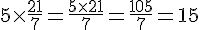 5\times  \frac{21}{7}=\frac{5\times  21}{7}=\frac{105}{7}=15