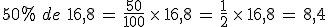 50\%25\,\,de\,\,16%2C8\,=\,\frac{50}{100}\,\times  \,16%2C8\,=\,\frac{1}{2}\,\times  \,16%2C8\,=\,8%2C4