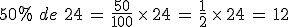 50\%25\,\,de\,\,24\,=\,\frac{50}{100}\,\times  \,24\,=\,\frac{1}{2}\,\times  \,24\,=\,12