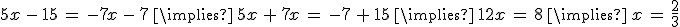 5x\,-\,15\,=\,-7x\,-\,7\,\implies\,5x\,%2B\,7x\,=\,-7\,%2B\,15\,\implies\,12x\,=\,8\,\implies\,x\,=\,\frac{2}{3}