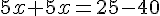 5x+5x=25-40