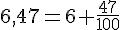 6{,}47=6+\frac{47}{100}
