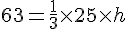63 = \frac{1}{3} \times   25 \times   h