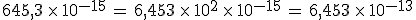645%2C3\,\times  \,10^{-15}\,=\,6%2C453\,\times  \,10^2\,\times  \,10^{-15}\,=\,6%2C453\,\times  \,10^{-13}