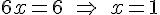 6x = 6 \quad \Rightarrow \quad x = 1