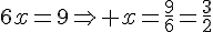 6x=9\Rightarrow x=\frac{9}{6}=\frac{3}{2}