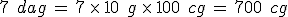 7\,\%2C\,dag\,=\,7\,\times  \,10\,\%2C\,g\,\times  \,100\,\%2C\,cg\,=\,700\,\%2C\,cg