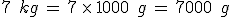 7\,\%2C\,kg\,=\,7\,\times  \,1000\,\%2C\,g\,=\,7000\,\%2C\,g