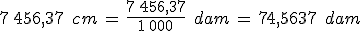 7\%2C456{%2C}37\,\%2C\,cm\,=\,\frac{7\%2C456{%2C}37}{1\%2C000}\,\%2C\,dam\,=\,74{%2C}5637\,\%2C\,dam