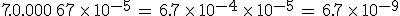 7.0.000\%2C67\,\times  \,10^{-5}\,=\,6.7\,\times  \,10^{-4}\,\times  \,10^{-5}\,=\,6.7\,\times  \,10^{-9}