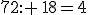 72: \,18=4
