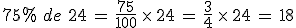 75\%25\,\,de\,\,24\,=\,\frac{75}{100}\,\times  \,24\,=\,\frac{3}{4}\,\times  \,24\,=\,18