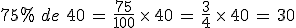 75\%25\,\,de\,\,40\,=\,\frac{75}{100}\,\times  \,40\,=\,\frac{3}{4}\,\times  \,40\,=\,30
