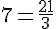 7=\frac{21}{3}