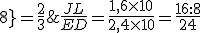 \frac{JL}{ED}=\frac{1,6\times   10}{2,4\times   10}=\frac{16:8}{24;8}=\frac{2}{3}