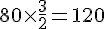 80\times  \frac{3}{2}=120