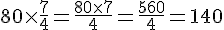 80\times  \frac{7}{4}=\frac{80\times  7}{4}=\frac{560}{4}=140