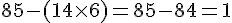 85-(14\times  6)=85-84=1