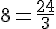 8=\frac{24}{3}