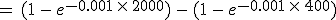 =\,(1\,-\,e^{-0.001\,\times  \,2000})\,-\,(1\,-\,e^{-0.001\,\times  \,400})