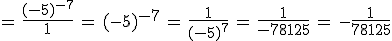 =\,\frac{(-5)^{-7}}{1}\,=\,(-5)^{-7}\,=\,\frac{1}{(-5)^7}\,=\,\frac{1}{-78125}\,=\,-\frac{1}{78125}