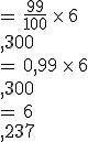 =\,\frac{99}{100}\,\times  \,6\\,300\,\\%0D%0A=\,0{%2C}99\,\times  \,6\\,300\,\\%0D%0A=\,6\\,237