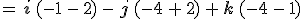 =\,\mathbf{i}\,(-1\,-\,2)\,-\,\mathbf{j}\,(-4\,%2B\,2)\,%2B\,\mathbf{k}\,(-4\,-\,1)