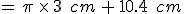 =\,\pi\,\times  \,3\,\%2C\,cm\,%2B\,10.4\,\%2C\,cm