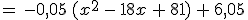 =\,-0{%2C}05\,(x^2\,-\,18x\,%2B\,81)\,%2B\,6{%2C}05