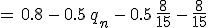 =\,0.8\,-\,0.5\,q_n\,-\,0.5\,\frac{8}{15}\,-\,\frac{8}{15}
