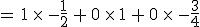 =\,1\,\times  \,-\frac{1}{2}\,%2B\,0\,\times  \,1\,%2B\,0\,\times  \,-\frac{3}{4}