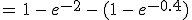 =\,1\,-\,e^{-2}\,-\,(1\,-\,e^{-0.4})