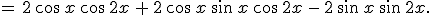 =\,2\,\cos\,x\,\cos\,2x\,%2B\,2\,\cos\,x\,\sin\,x\,\cos\,2x\,-\,2\,\sin\,x\,\sin\,2x.
