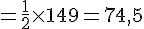 =\frac{1}{2} \times   149 = 74,5