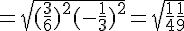 = \sqrt{(\frac{3}{6})^2 + (-\frac{1}{3})^2} = \sqrt{\frac{1}{4} + \frac{1}{9}}