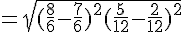 = \sqrt{(\frac{8}{6}-\frac{7}{6})^2 + (\frac{5}{12}-\frac{2}{12})^2}
