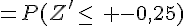 =P(Z'\leq\, -0,25)