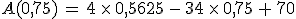 A(0%2C75)\,=\,4\,\times  \,0%2C5625\,-\,34\,\times  \,0%2C75\,%2B\,70