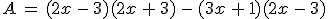 A\,=\,(2x\,-\,3)(2x\,%2B\,3)\,-\,(3x\,%2B\,1)(2x\,-\,3)