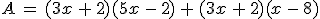 A\,=\,(3x\,%2B\,2)(5x\,-\,2)\,%2B\,(3x\,%2B\,2)(x\,-\,8)