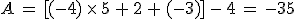 A\,=\,%5B(-4)\,\times  \,5\,%2B\,2\,%2B\,(-3)%5D\,-\,4\,=\,-35