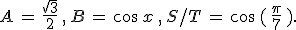 A\,=\,\frac{\sqrt{3}}{2}\,~%2C~\,B\,=\,\cos\,x\,~%2C~\,S%2FT\,=\,\cos\,(\,\frac{\pi}{7}\,).