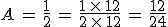A\,=\,\frac{1}{2}\,=\,\frac{1\,\times  \,12}{2\,\times  \,12}\,=\,\frac{12}{24}
